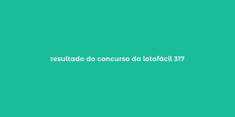 resultado do concurso da lotofácil 317