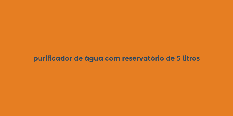 purificador de água com reservatório de 5 litros