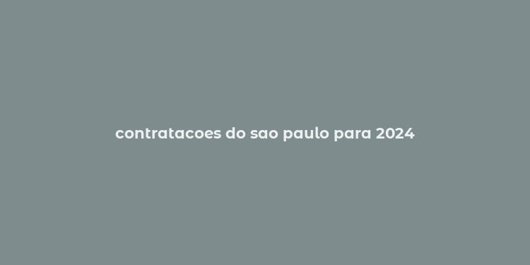 contratacoes do sao paulo para 2024