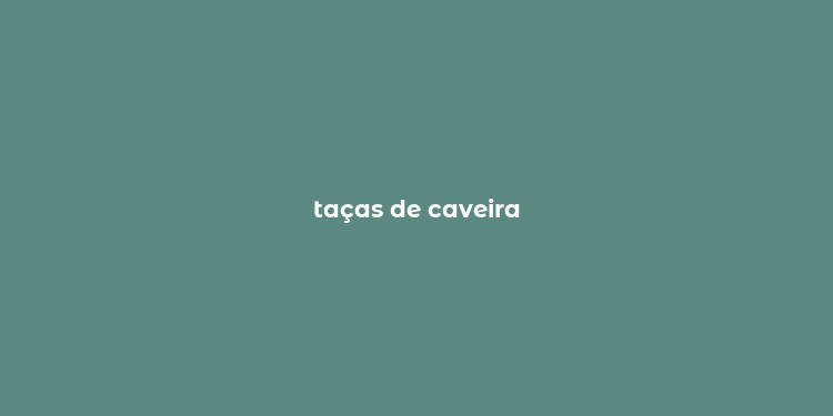 taças de caveira