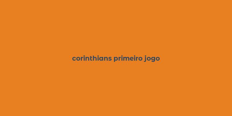 corinthians primeiro jogo