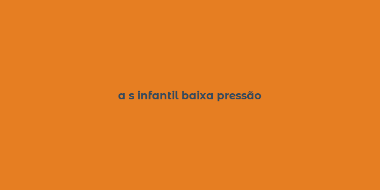 a s infantil baixa pressão