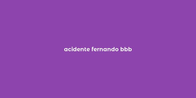 acidente fernando bbb