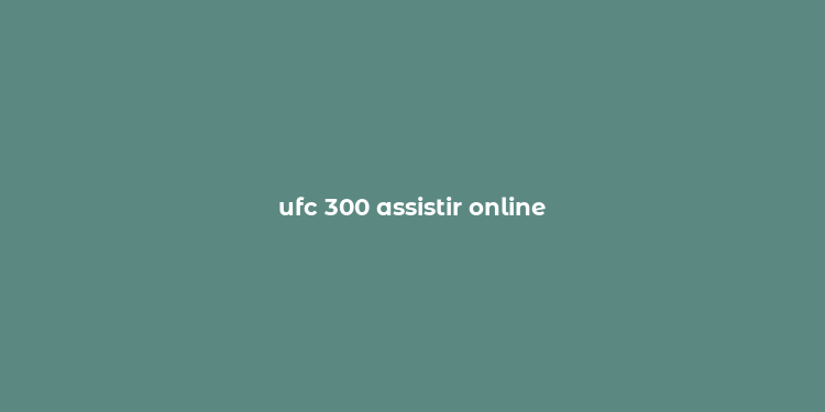 ufc 300 assistir online