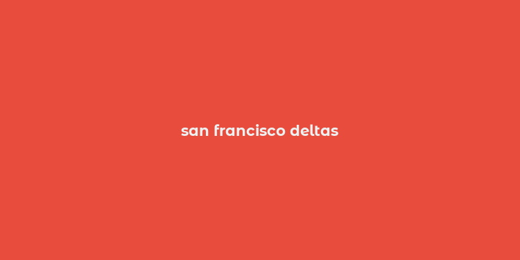 san francisco deltas