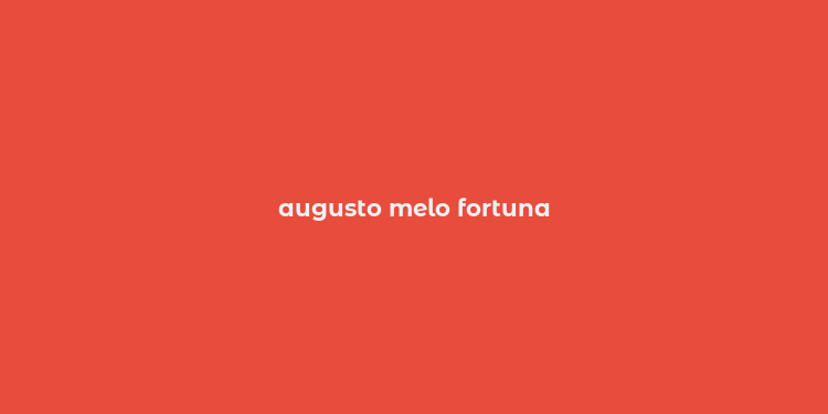 augusto melo fortuna