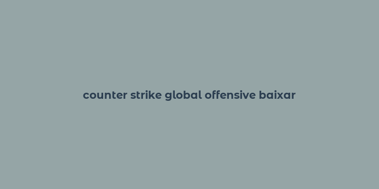 counter strike global offensive baixar