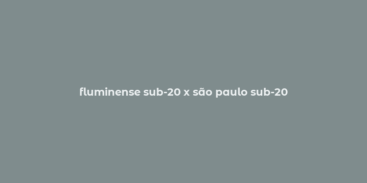 fluminense sub-20 x são paulo sub-20