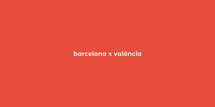 barcelona x valência