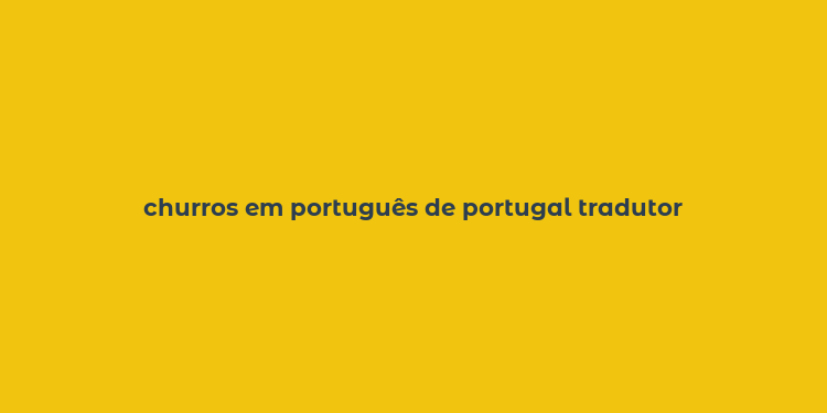 churros em português de portugal tradutor