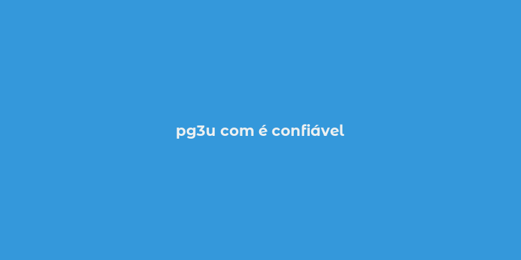 pg3u com é confiável