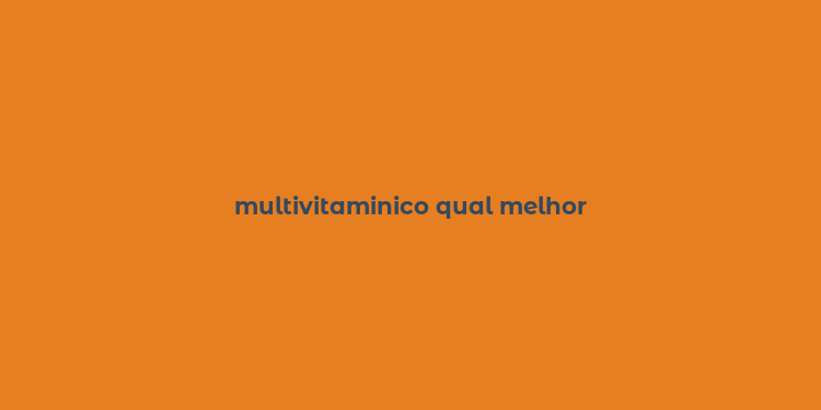 multivitaminico qual melhor