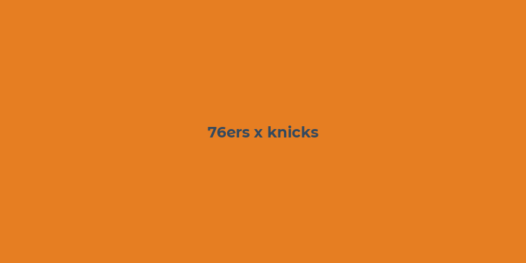 76ers x knicks