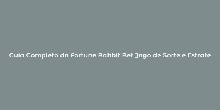 Guia Completo do Fortune Rabbit Bet Jogo de Sorte e Estratégias