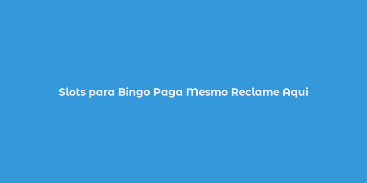 Slots para Bingo Paga Mesmo Reclame Aqui