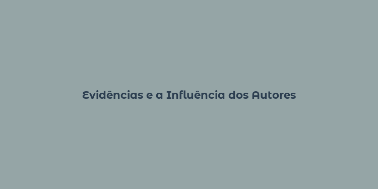 Evidências e a Influência dos Autores