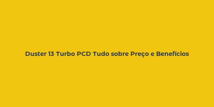 Duster 13 Turbo PCD Tudo sobre Preço e Benefícios