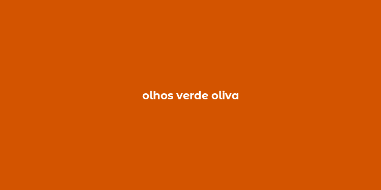 olhos verde oliva