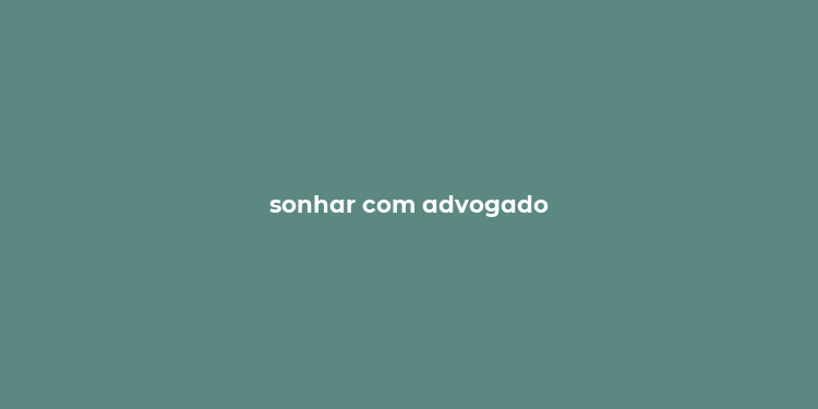 sonhar com advogado