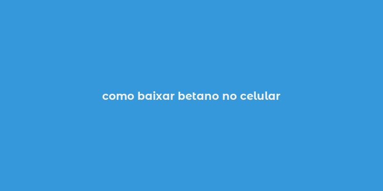 como baixar betano no celular