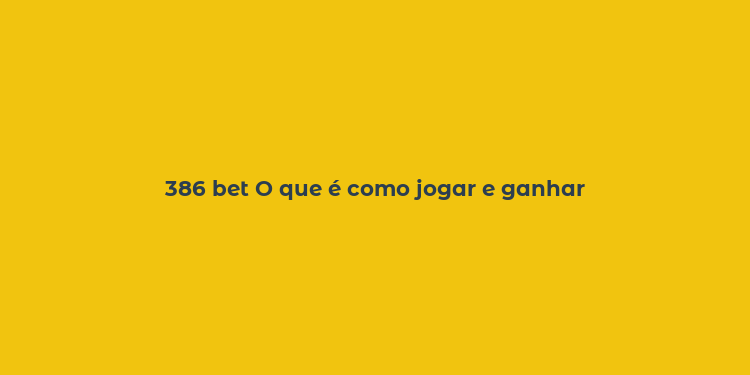 386 bet O que é como jogar e ganhar