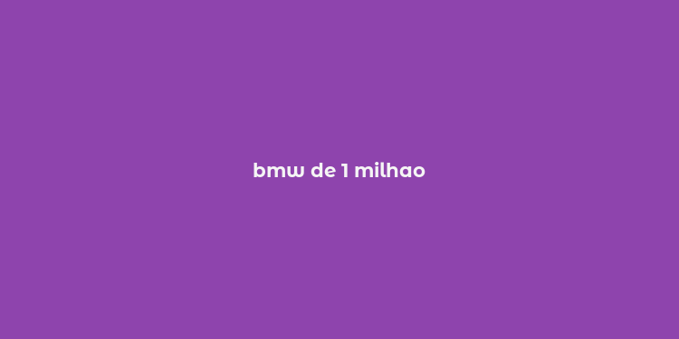 bmw de 1 milhao