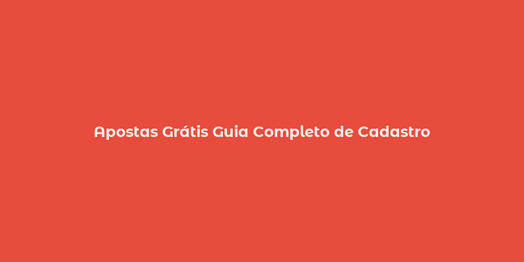 Apostas Grátis Guia Completo de Cadastro