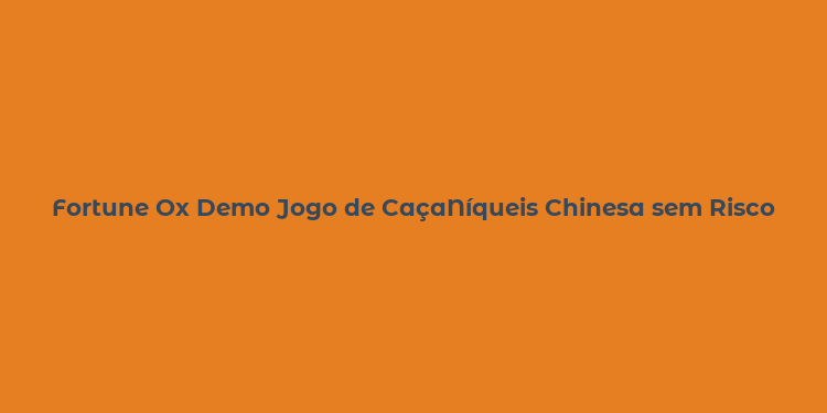 Fortune Ox Demo Jogo de CaçaNíqueis Chinesa sem Risco