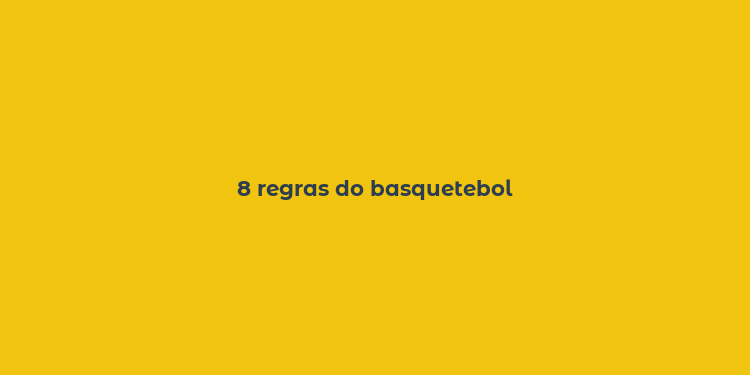 8 regras do basquetebol