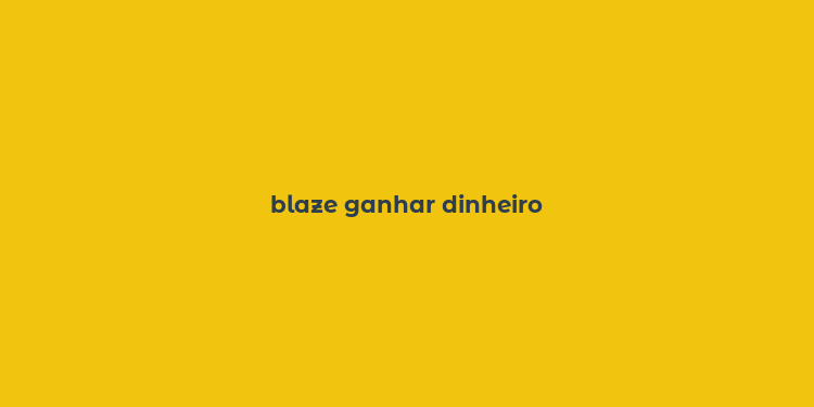 blaze ganhar dinheiro