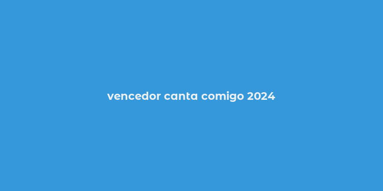 vencedor canta comigo 2024