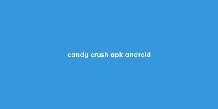 candy crush apk android