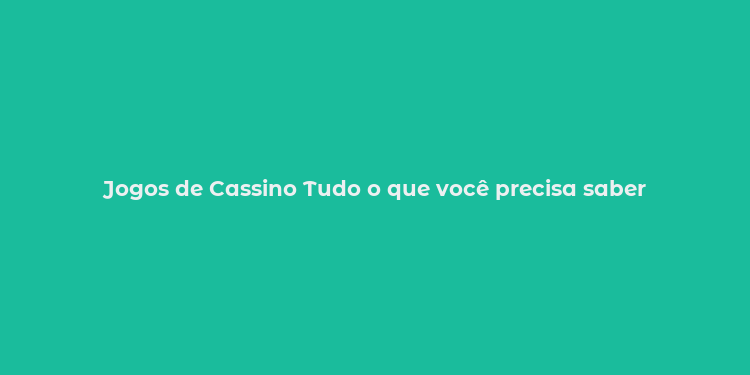 Jogos de Cassino Tudo o que você precisa saber