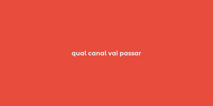 qual canal vai passar