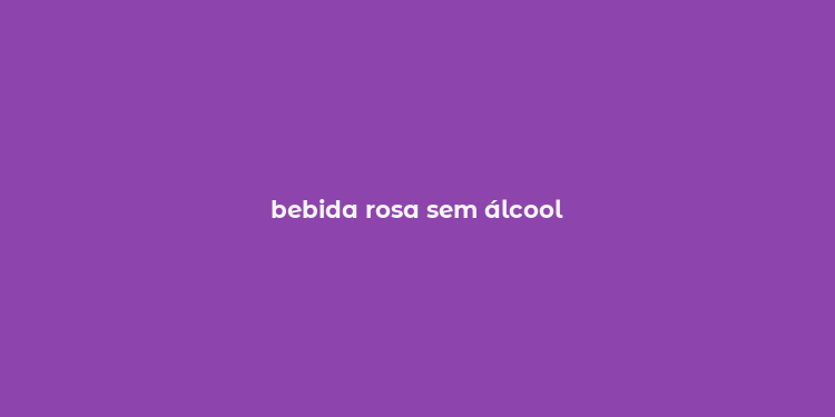 bebida rosa sem álcool