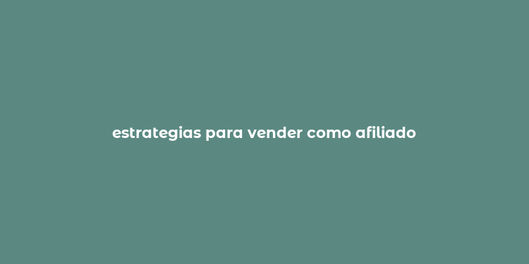 estrategias para vender como afiliado