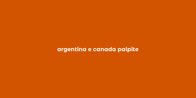 argentina e canada palpite