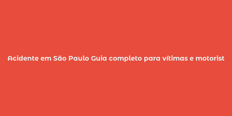 Acidente em São Paulo Guia completo para vítimas e motoristas