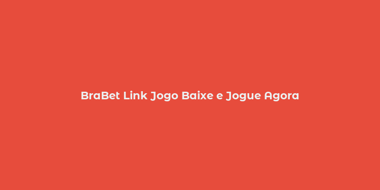 BraBet Link Jogo Baixe e Jogue Agora