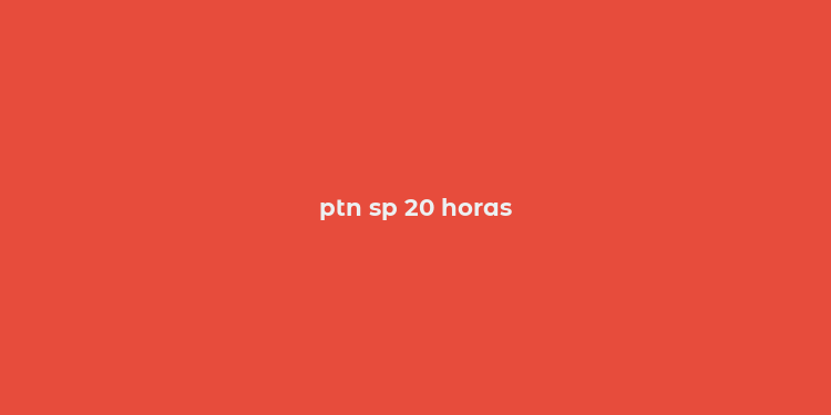 ptn sp 20 horas