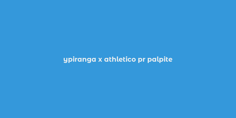 ypiranga x athletico pr palpite