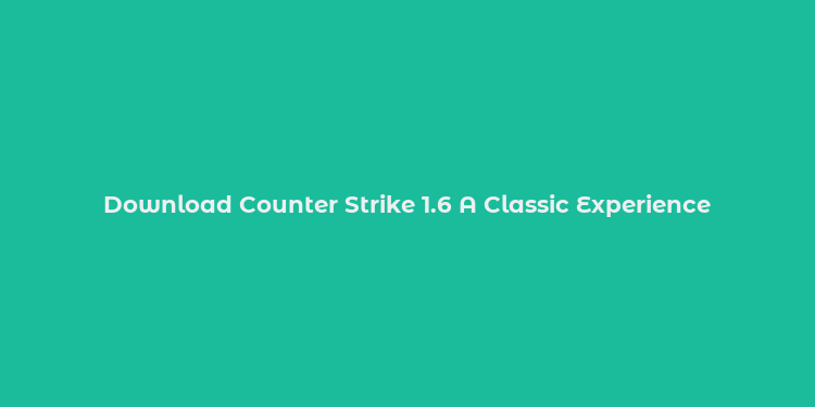 Download Counter Strike 1.6 A Classic Experience