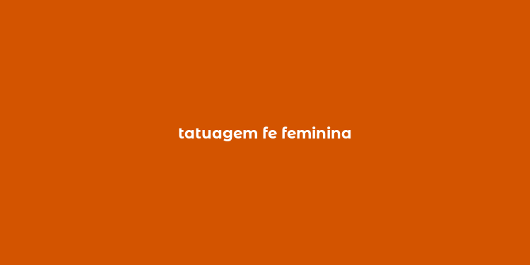 tatuagem fe feminina