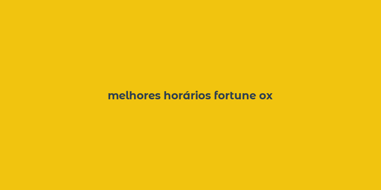 melhores horários fortune ox