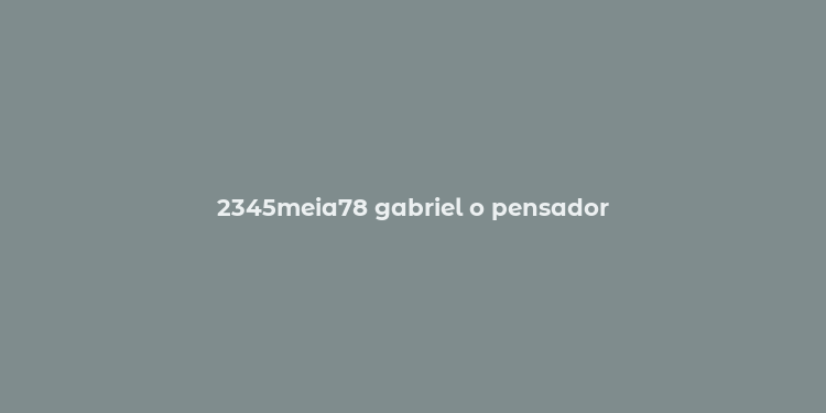 2345meia78 gabriel o pensador