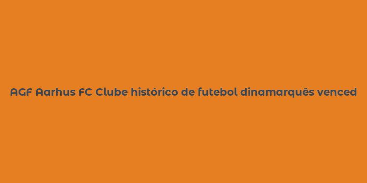 AGF Aarhus FC Clube histórico de futebol dinamarquês vencedor da Superliga e Copa da Dinamarca