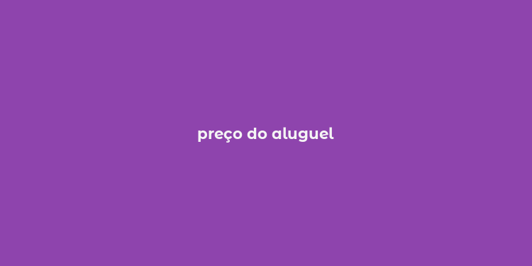 preço do aluguel