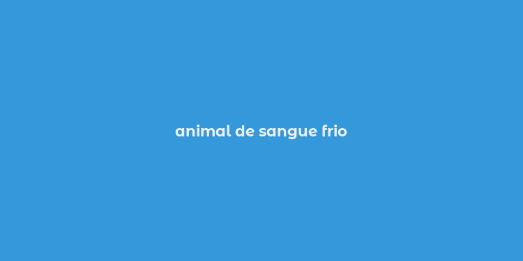 animal de sangue frio