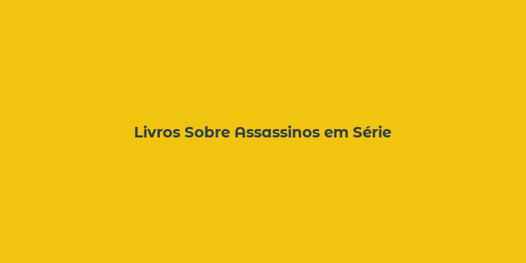 Livros Sobre Assassinos em Série