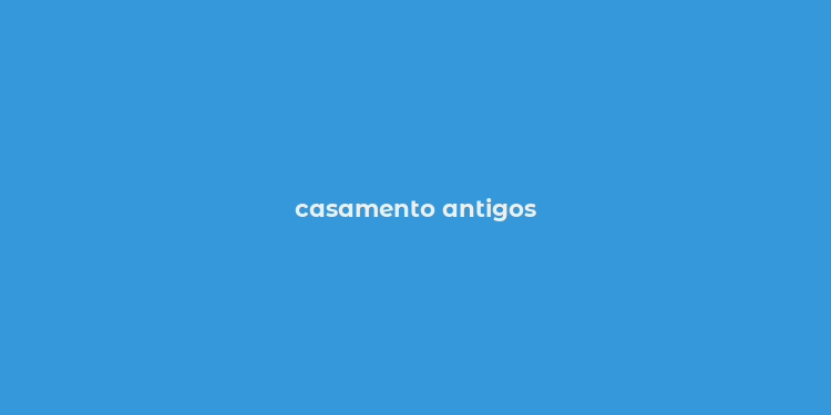 casamento antigos